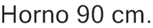 Horno 90 cm.
