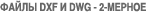 Файлы dxf и dwg - 2-мерное