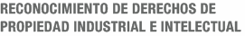 Reconocimiento de Derechos de  Propiedad Industrial e intelectual